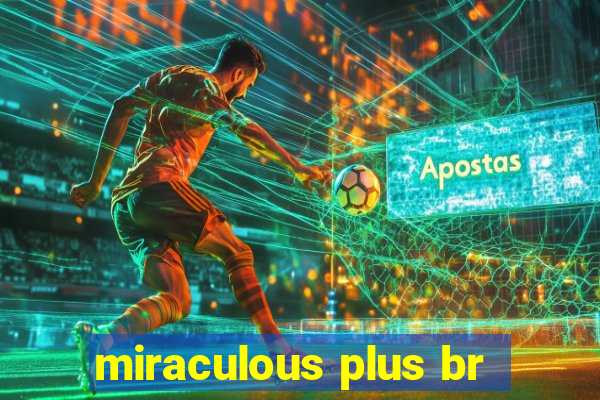 miraculous plus br